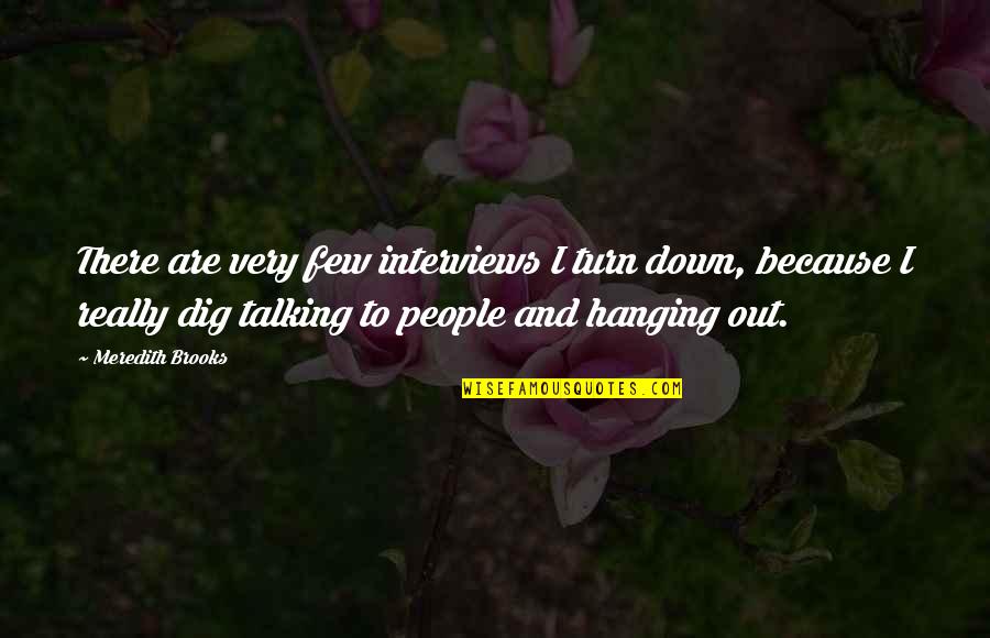 Beautiful Chandelier Quotes By Meredith Brooks: There are very few interviews I turn down, Beautiful Chandelier Quotes By Meredith Brooks: There are very few interviews I turn down,