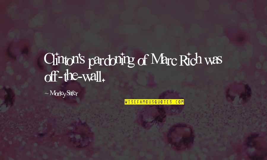 Beautiful Chaos Kami Garcia Quotes By Morley Safer: Clinton's pardoning of Marc Rich was off-the-wall.