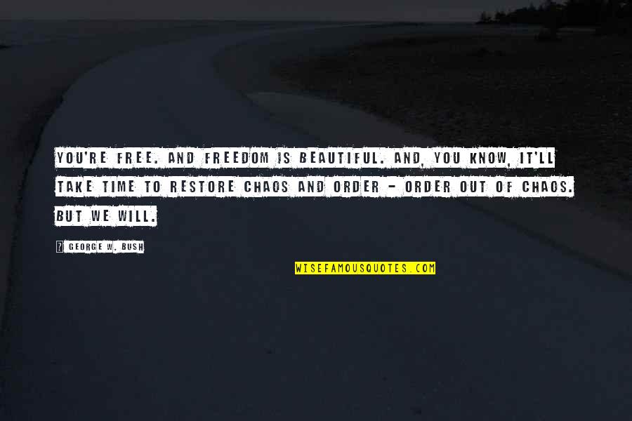 Beautiful Chaos Quotes By George W. Bush: You're free. And freedom is beautiful. And, you Beautiful Chaos Quotes By George W. Bush: You're free. And freedom is beautiful. And, you