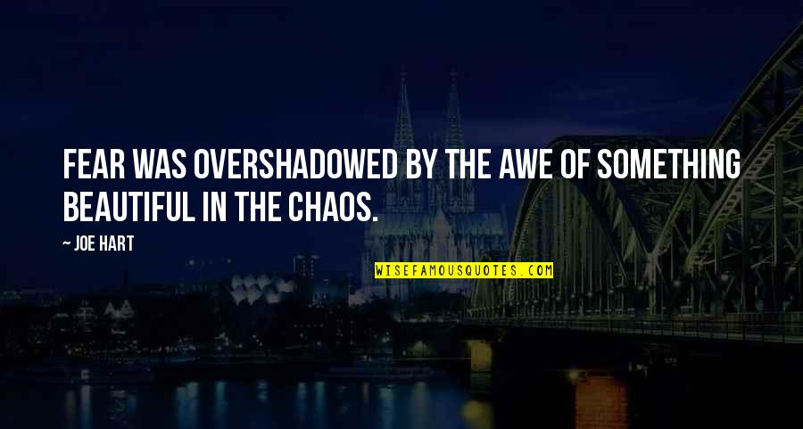 Beautiful Chaos Quotes By Joe Hart: fear was overshadowed by the awe of something