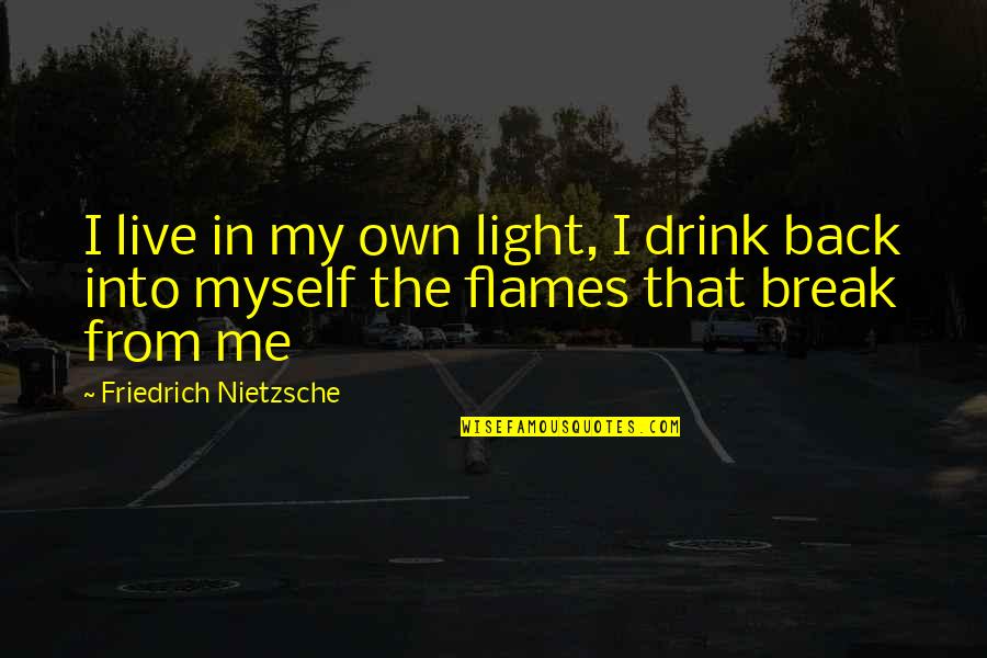 Beautiful Charisma Quotes By Friedrich Nietzsche: I live in my own light, I drink Beautiful Charisma Quotes By Friedrich Nietzsche: I live in my own light, I drink