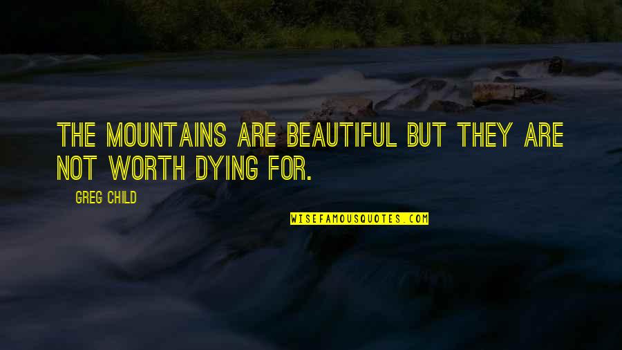 Beautiful Child Quotes By Greg Child: The mountains are beautiful but they are not