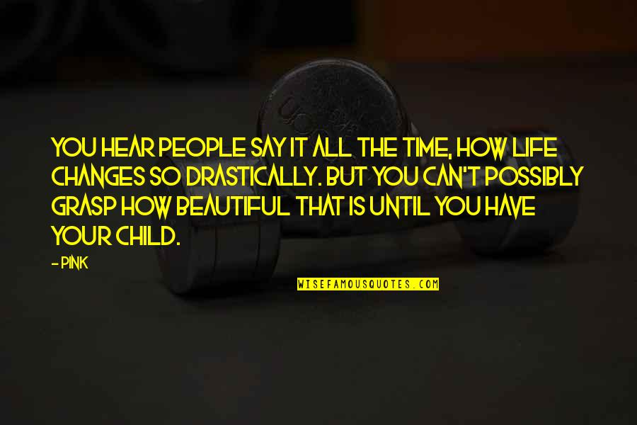 Beautiful Child Quotes By Pink: You hear people say it all the time,