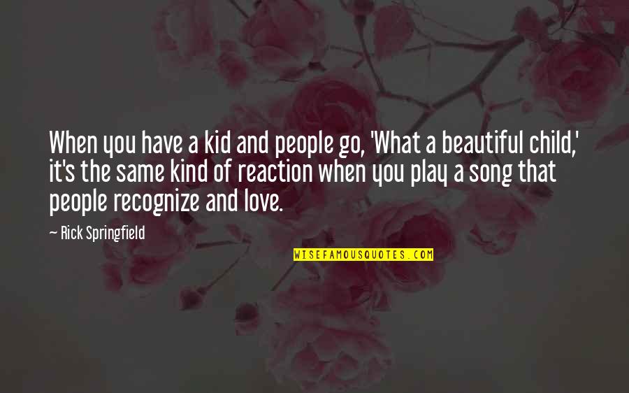 Beautiful Child Quotes By Rick Springfield: When you have a kid and people go,