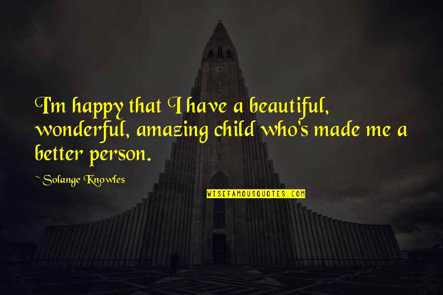 Beautiful Child Quotes By Solange Knowles: I'm happy that I have a beautiful, wonderful,