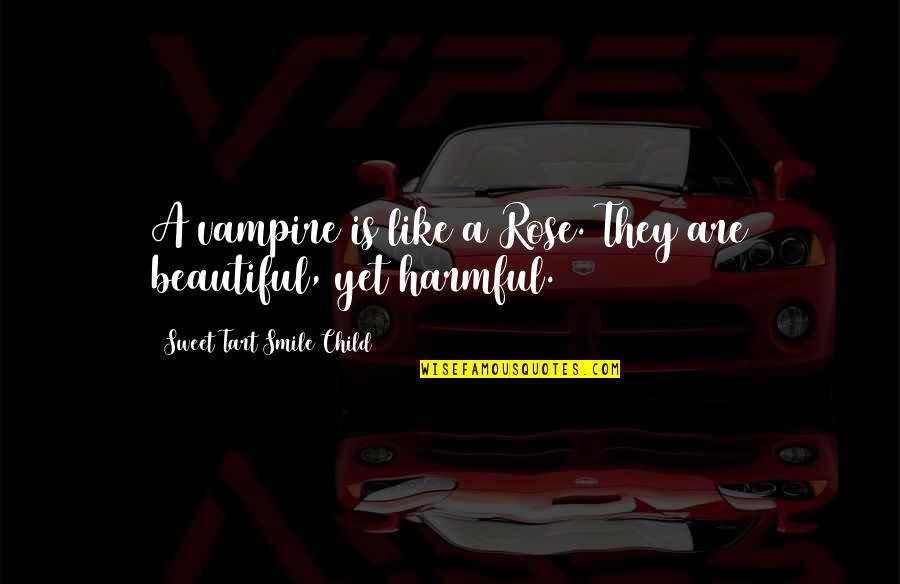 Beautiful Child Quotes By Sweet Tart Smile Child: A vampire is like a Rose. They are