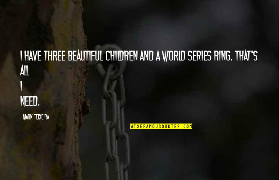 Beautiful Children Quotes By Mark Teixeira: I have three beautiful children and a World