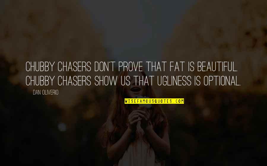 Beautiful Chubby Quotes By Dan Oliverio: Chubby chasers don't prove that fat is beautiful.