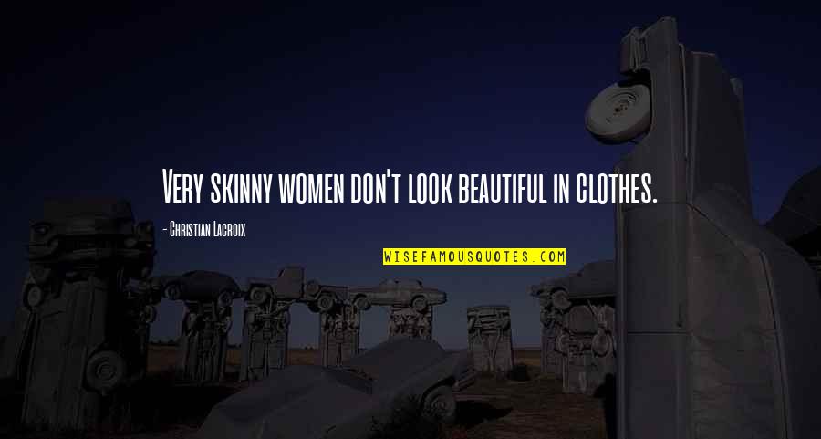 Beautiful Clothes Quotes By Christian Lacroix: Very skinny women don't look beautiful in clothes.