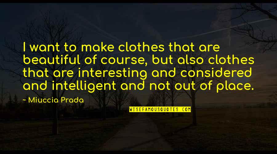 Beautiful Clothes Quotes By Miuccia Prada: I want to make clothes that are beautiful