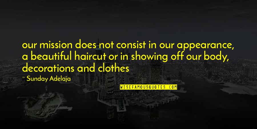 Beautiful Clothes Quotes By Sunday Adelaja: our mission does not consist in our appearance,