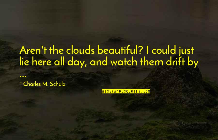 Beautiful Clouds Quotes By Charles M. Schulz: Aren't the clouds beautiful? I could just lie Beautiful Clouds Quotes By Charles M. Schulz: Aren't the clouds beautiful? I could just lie