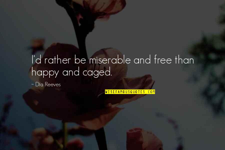 Beautiful Collection Quotes By Dia Reeves: I'd rather be miserable and free than happy