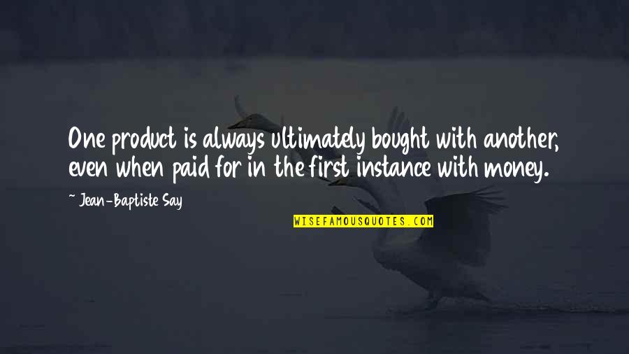 Beautiful Collection Quotes By Jean-Baptiste Say: One product is always ultimately bought with another, Beautiful Collection Quotes By Jean-Baptiste Say: One product is always ultimately bought with another,