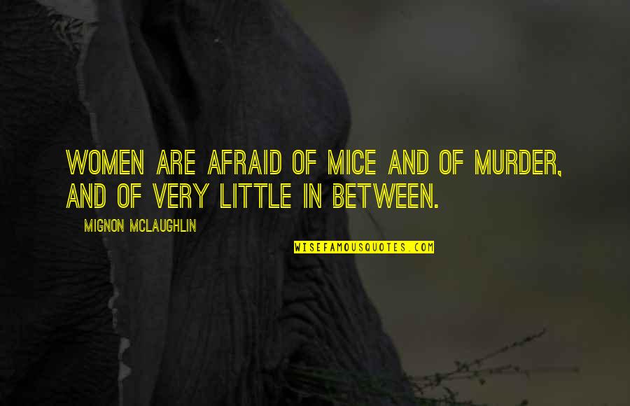Beautiful Comment Quotes By Mignon McLaughlin: Women are afraid of mice and of murder,