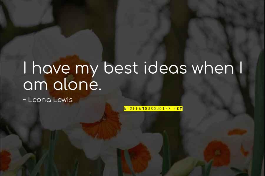 Beautiful Comments Quotes By Leona Lewis: I have my best ideas when I am Beautiful Comments Quotes By Leona Lewis: I have my best ideas when I am