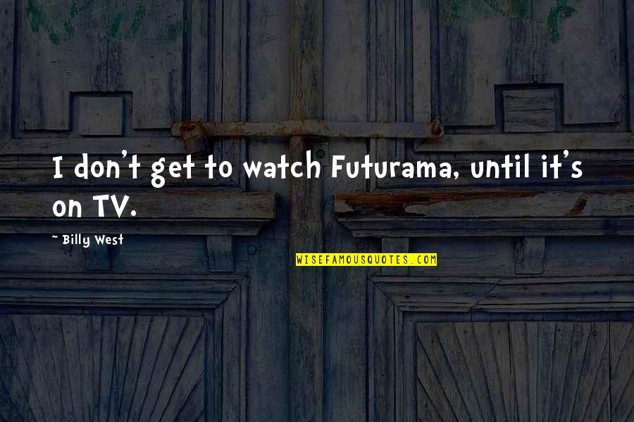 Beautiful Complicity Quotes By Billy West: I don't get to watch Futurama, until it's