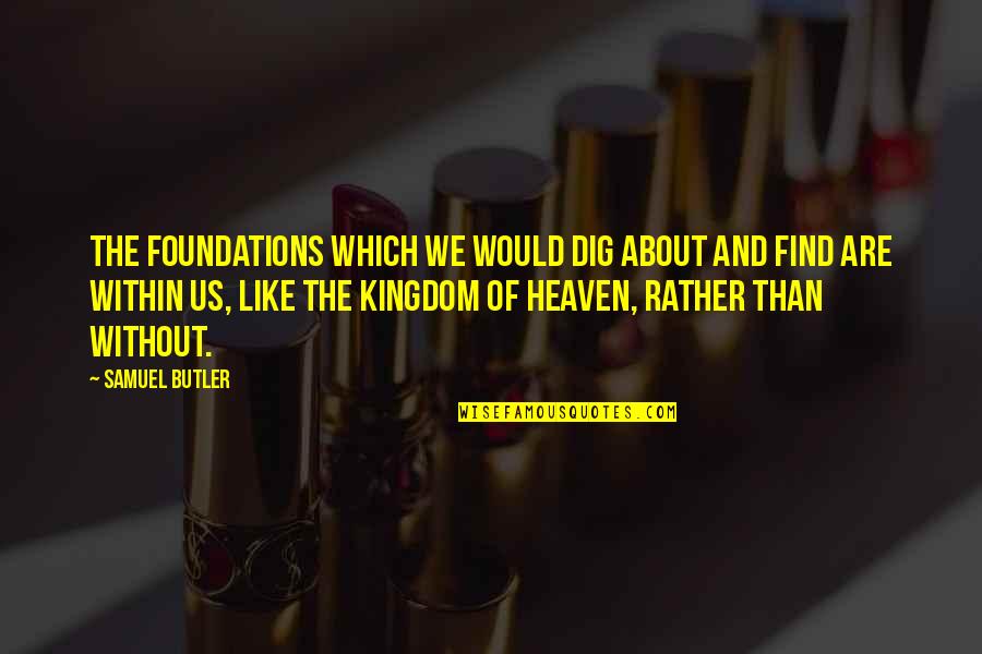 Beautiful Complicity Quotes By Samuel Butler: The foundations which we would dig about and Beautiful Complicity Quotes By Samuel Butler: The foundations which we would dig about and