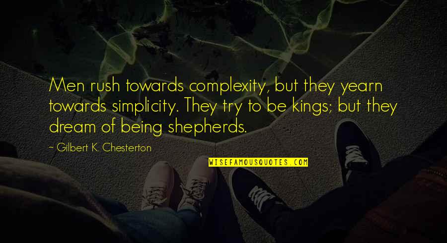 Beautiful Compliment Quotes By Gilbert K. Chesterton: Men rush towards complexity, but they yearn towards Beautiful Compliment Quotes By Gilbert K. Chesterton: Men rush towards complexity, but they yearn towards