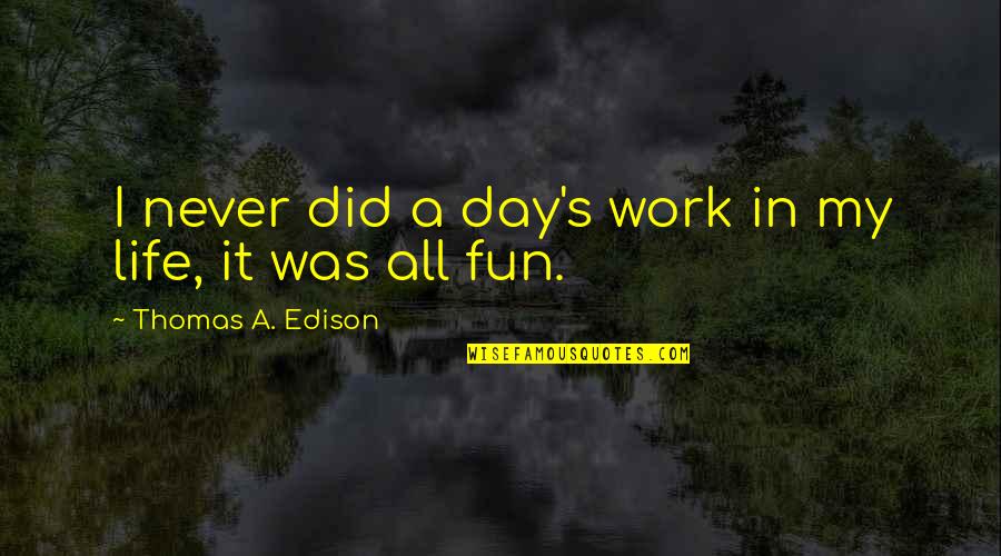 Beautiful Contradiction Quotes By Thomas A. Edison: I never did a day's work in my