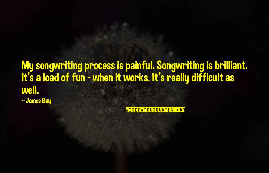 Beautiful Couple Quotes By James Bay: My songwriting process is painful. Songwriting is brilliant.