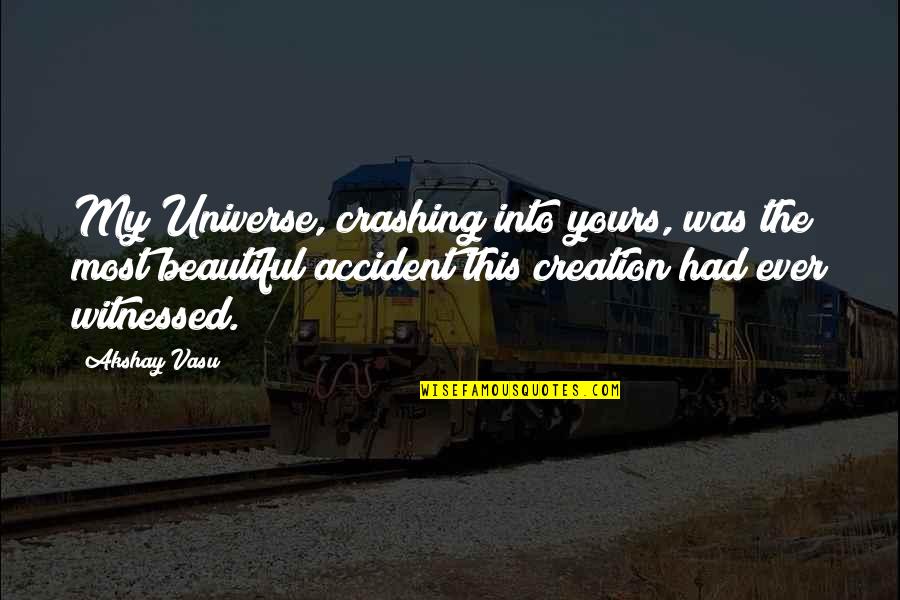 Beautiful Creation Quotes By Akshay Vasu: My Universe, crashing into yours, was the most