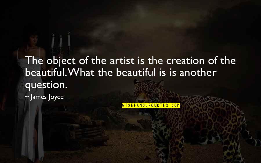 Beautiful Creation Quotes By James Joyce: The object of the artist is the creation