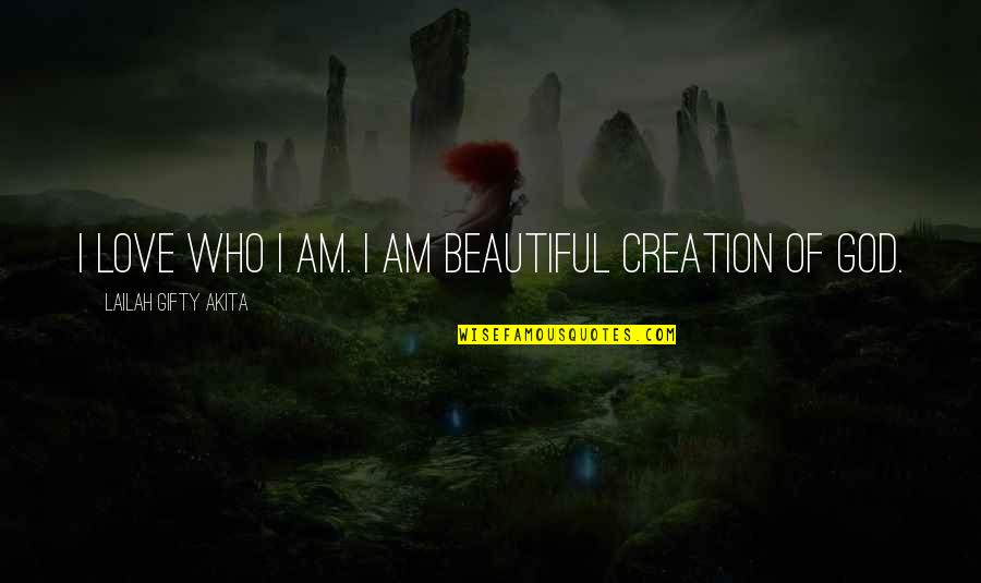 Beautiful Creation Quotes By Lailah Gifty Akita: I love who I am. I am beautiful