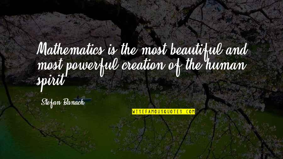 Beautiful Creation Quotes By Stefan Banach: Mathematics is the most beautiful and most powerful