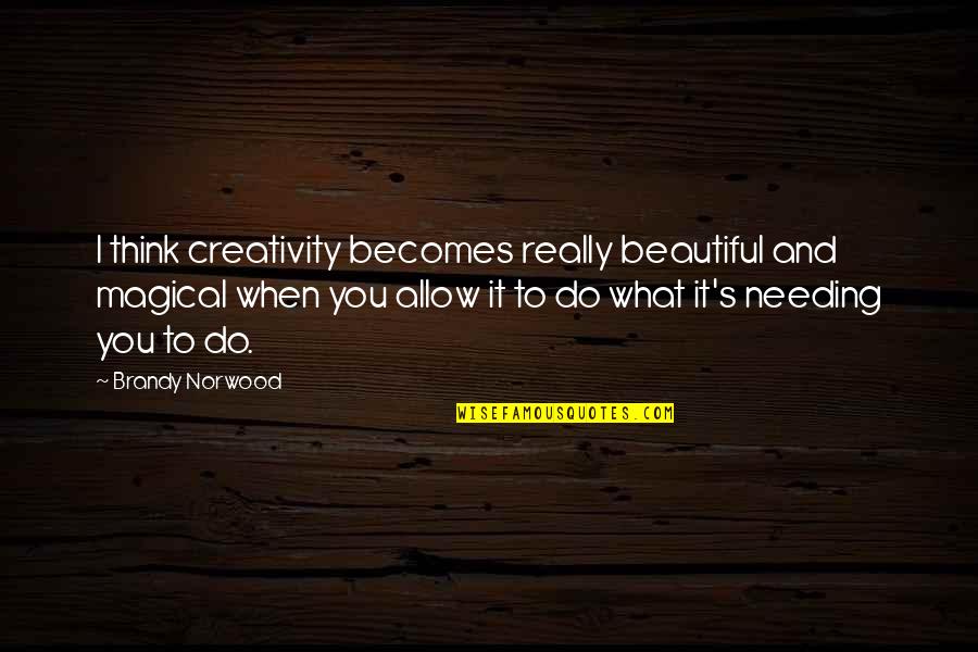 Beautiful Creativity Quotes By Brandy Norwood: I think creativity becomes really beautiful and magical Beautiful Creativity Quotes By Brandy Norwood: I think creativity becomes really beautiful and magical