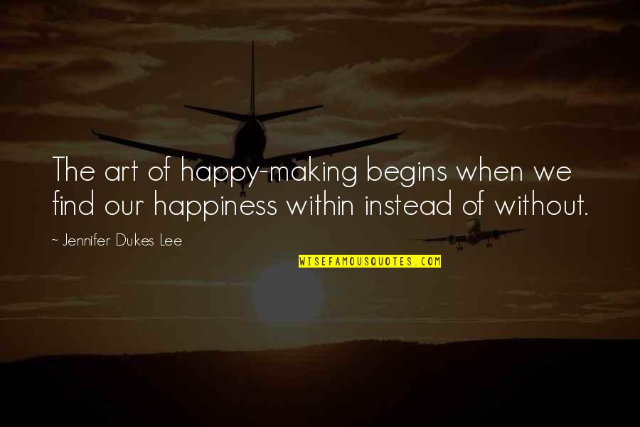 Beautiful Creativity Quotes By Jennifer Dukes Lee: The art of happy-making begins when we find Beautiful Creativity Quotes By Jennifer Dukes Lee: The art of happy-making begins when we find