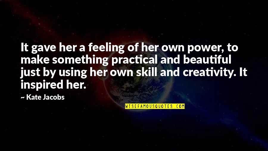 Beautiful Creativity Quotes By Kate Jacobs: It gave her a feeling of her own Beautiful Creativity Quotes By Kate Jacobs: It gave her a feeling of her own