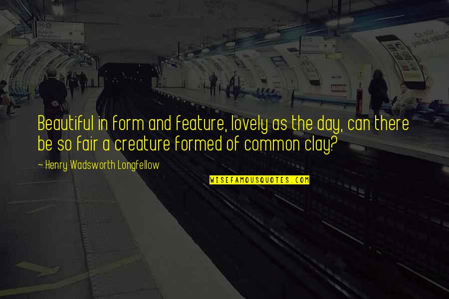 Beautiful Creature Quotes By Henry Wadsworth Longfellow: Beautiful in form and feature, lovely as the