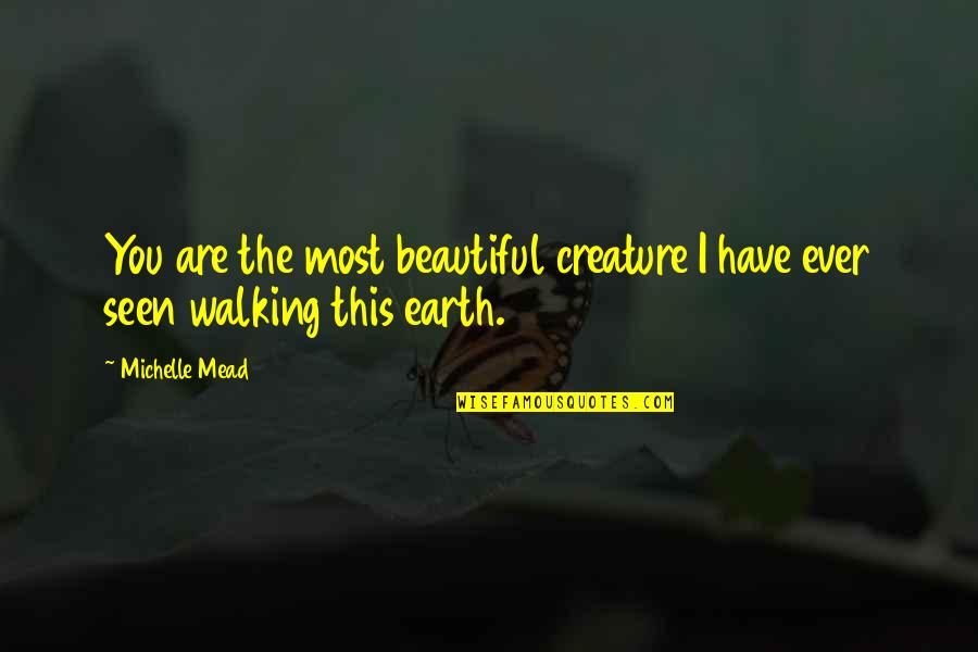 Beautiful Creature Quotes By Michelle Mead: You are the most beautiful creature I have