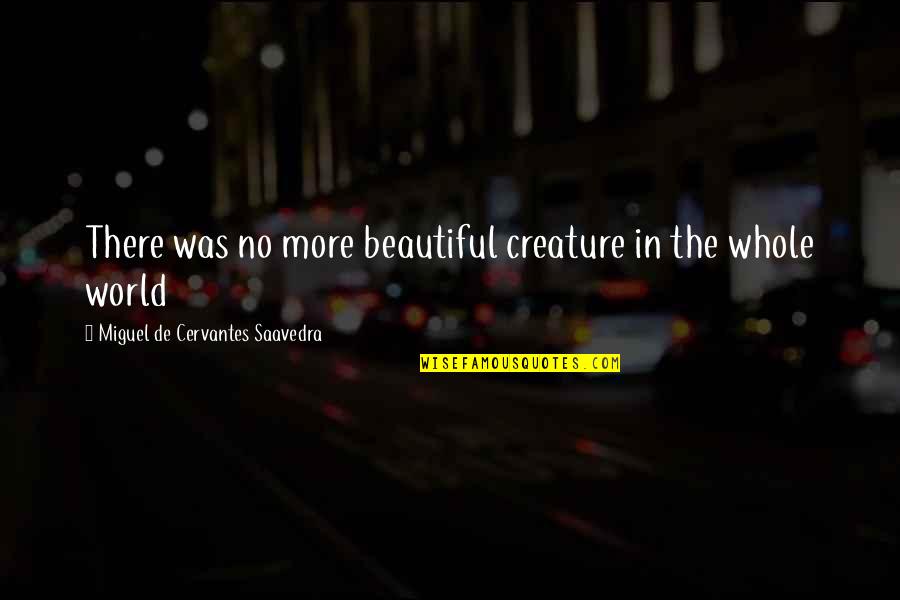 Beautiful Creature Quotes By Miguel De Cervantes Saavedra: There was no more beautiful creature in the