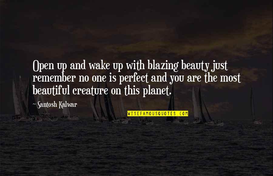 Beautiful Creature Quotes By Santosh Kalwar: Open up and wake up with blazing beauty