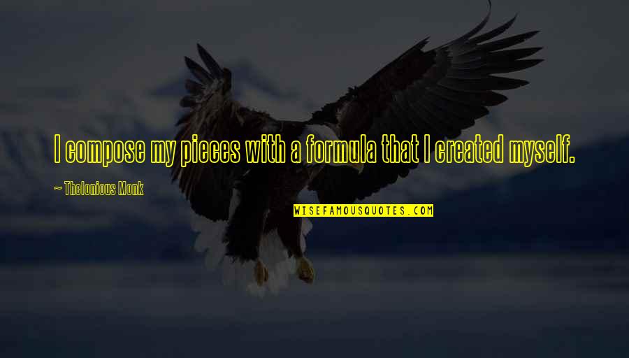 Beautiful Creature Quotes By Thelonious Monk: I compose my pieces with a formula that Beautiful Creature Quotes By Thelonious Monk: I compose my pieces with a formula that