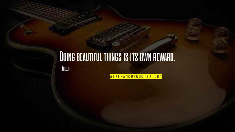 Beautiful Creatures Ethan And Lena Quotes By Teller: Doing beautiful things is its own reward.