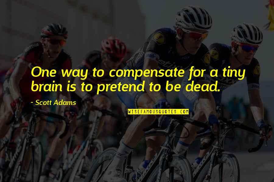 Beautiful Creatures Gatlin Quotes By Scott Adams: One way to compensate for a tiny brain
