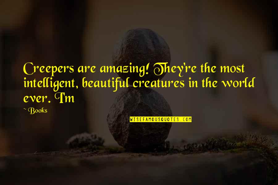 Beautiful Creatures Quotes By Books: Creepers are amazing! They're the most intelligent, beautiful Beautiful Creatures Quotes By Books: Creepers are amazing! They're the most intelligent, beautiful