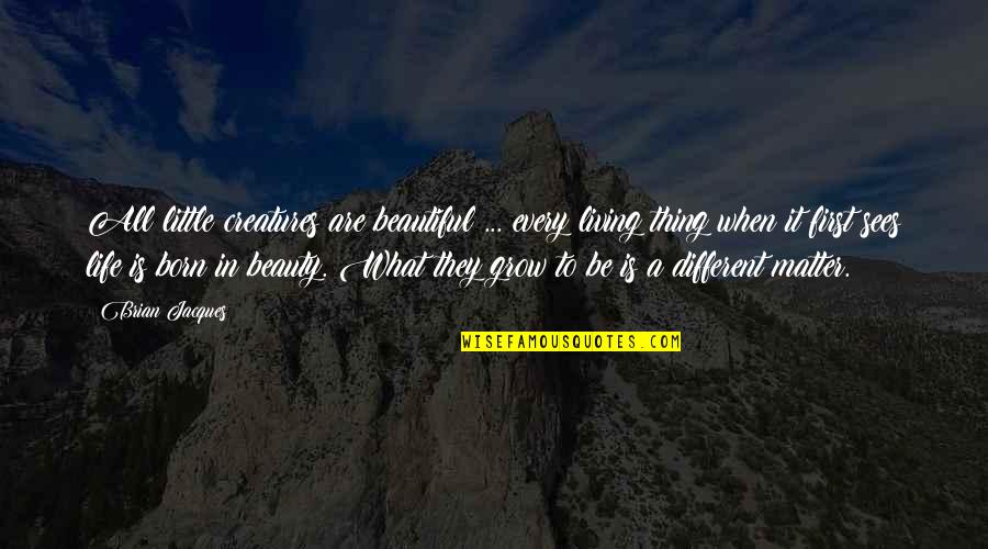 Beautiful Creatures Quotes By Brian Jacques: All little creatures are beautiful ... every living