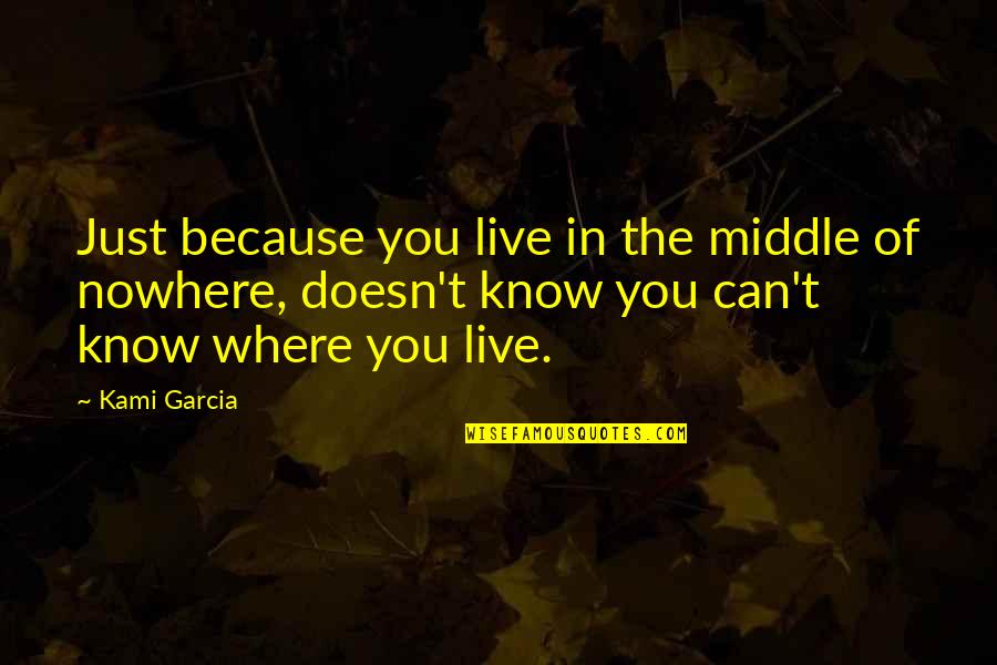 Beautiful Creatures Quotes By Kami Garcia: Just because you live in the middle of Beautiful Creatures Quotes By Kami Garcia: Just because you live in the middle of