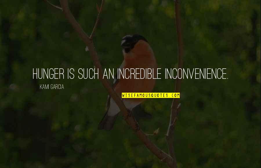 Beautiful Creatures Quotes By Kami Garcia: Hunger is such an incredible inconvenience. Beautiful Creatures Quotes By Kami Garcia: Hunger is such an incredible inconvenience.
