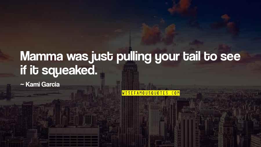 Beautiful Creatures Quotes By Kami Garcia: Mamma was just pulling your tail to see Beautiful Creatures Quotes By Kami Garcia: Mamma was just pulling your tail to see