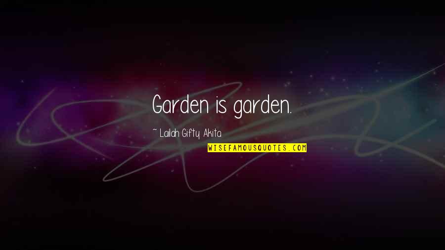 Beautiful Creatures Quotes By Lailah Gifty Akita: Garden is garden. Beautiful Creatures Quotes By Lailah Gifty Akita: Garden is garden.