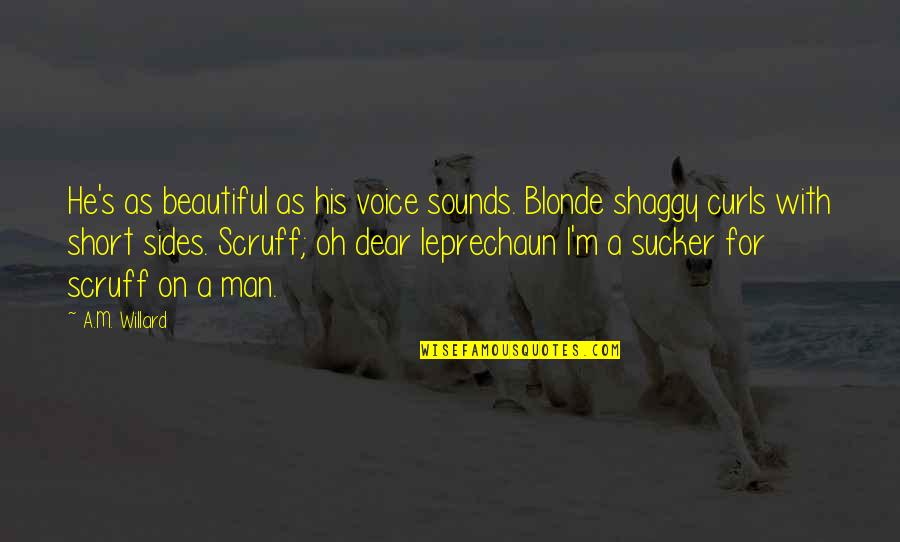 Beautiful Curls Quotes By A.M. Willard: He's as beautiful as his voice sounds. Blonde