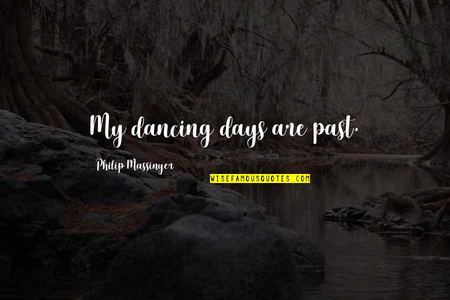 Beautiful Damned Quotes By Philip Massinger: My dancing days are past.