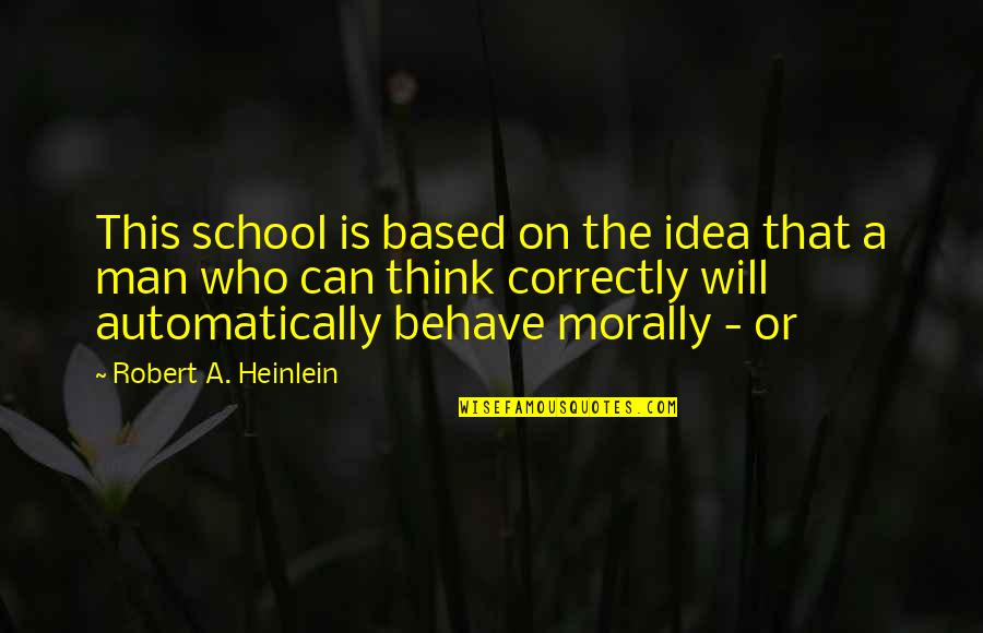 Beautiful Damsel Quotes By Robert A. Heinlein: This school is based on the idea that