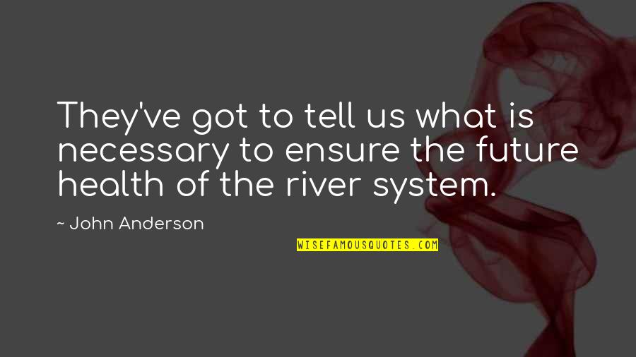 Beautiful Dance Quotes By John Anderson: They've got to tell us what is necessary Beautiful Dance Quotes By John Anderson: They've got to tell us what is necessary