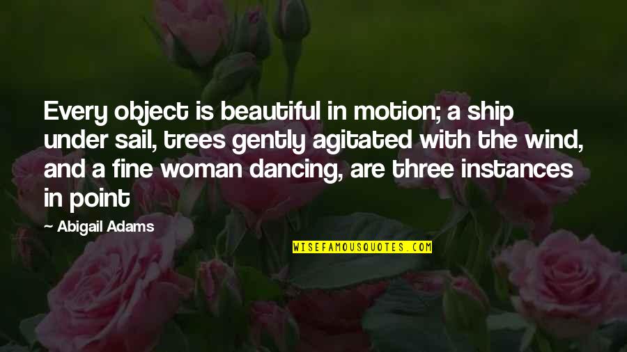 Beautiful Dancing Quotes By Abigail Adams: Every object is beautiful in motion; a ship